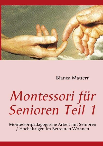 Montessori für Senioren Teil 1. Montessoripädagogische Arbeit mit Senioren / Hochaltrigen im Betreuten Wohnen